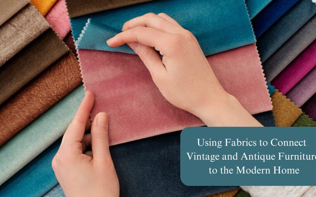 Using Fabrics to Connect Vintage and Antique Furniture to the Modern Home image for blog