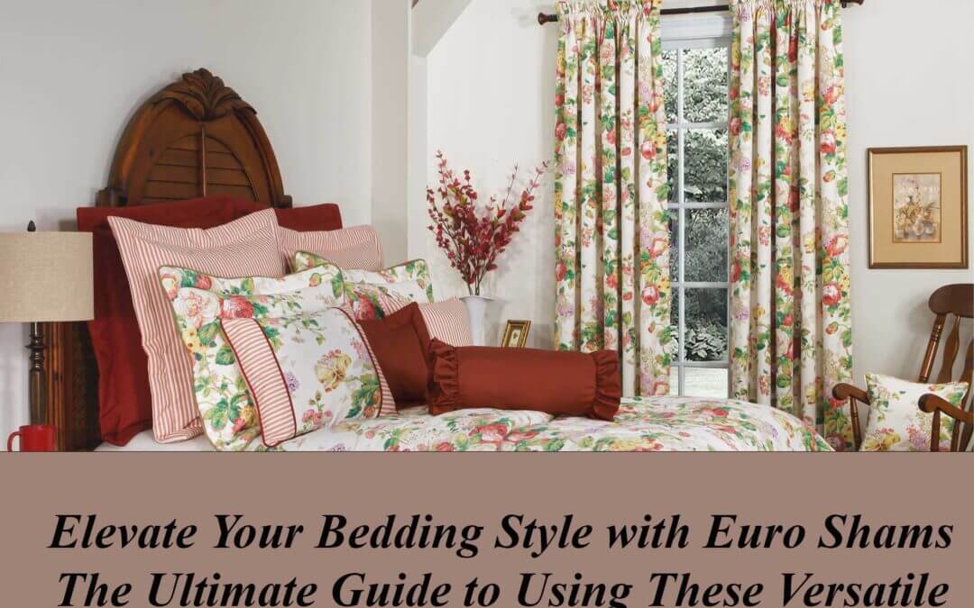 Elevate Your Bedding Style with Euro Shams: The Ultimate Guide to Using These Versatile Pillows